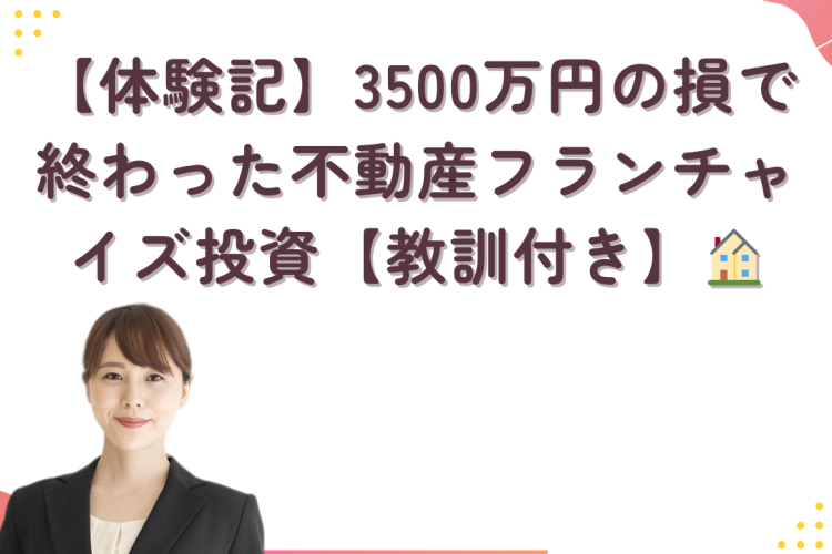 【体験記】3500万円の損で終わった不動産フランチャイズへの投資【失敗の教訓付き】